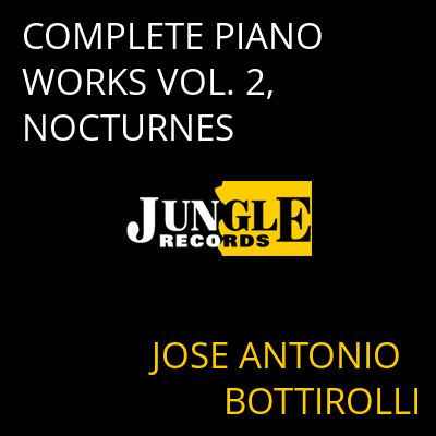 COMPLETE PIANO WORKS VOL. 2, NOCTURNES JOSE ANTONIO BOTTIROLLI