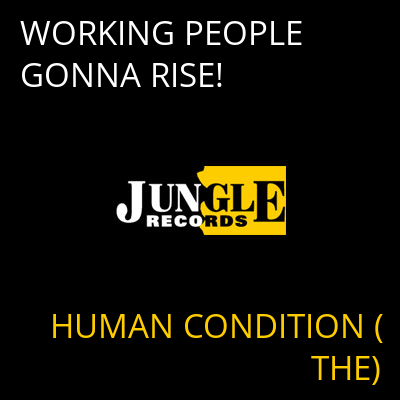 WORKING PEOPLE GONNA RISE! HUMAN CONDITION (THE)
