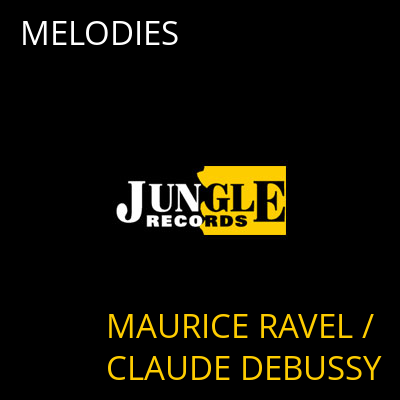 MELODIES MAURICE RAVEL / CLAUDE DEBUSSY