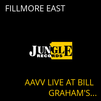 FILLMORE EAST AAVV LIVE AT BILL GRAHAM'S...