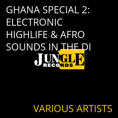 GHANA SPECIAL 2: ELECTRONIC HIGHLIFE & AFRO SOUNDS IN THE DI VARIOUS ARTISTS