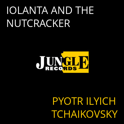 IOLANTA AND THE NUTCRACKER PYOTR ILYICH TCHAIKOVSKY