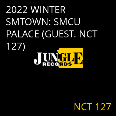 2022 WINTER SMTOWN: SMCU PALACE (GUEST. NCT 127) NCT 127
