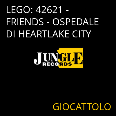 LEGO: 42621 - FRIENDS - OSPEDALE DI HEARTLAKE CITY GIOCATTOLO