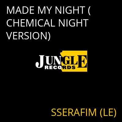 MADE MY NIGHT (CHEMICAL NIGHT VERSION) SSERAFIM (LE)