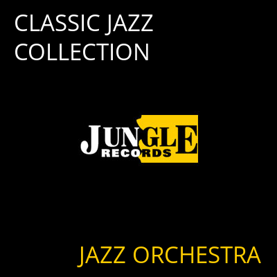 CLASSIC JAZZ COLLECTION JAZZ ORCHESTRA