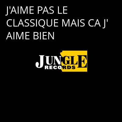 J'AIME PAS LE CLASSIQUE MAIS CA J'AIME BIEN -
