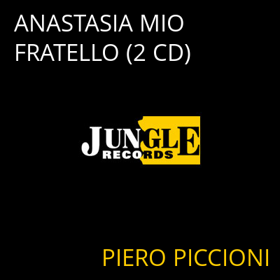 ANASTASIA MIO FRATELLO (2 CD) PIERO PICCIONI