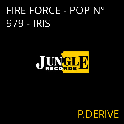 FIRE FORCE - POP N° 979 - IRIS P.DERIVE