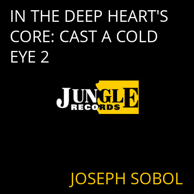 IN THE DEEP HEART'S CORE: CAST A COLD EYE 2 JOSEPH SOBOL