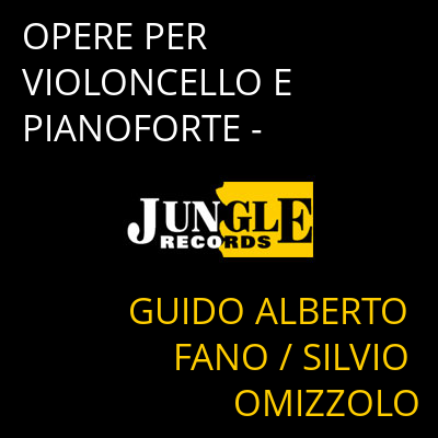 OPERE PER VIOLONCELLO E PIANOFORTE - GUIDO ALBERTO FANO / SILVIO OMIZZOLO