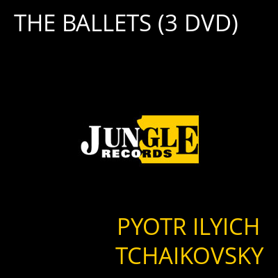 THE BALLETS (3 DVD) PYOTR ILYICH TCHAIKOVSKY