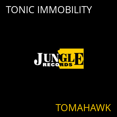TONIC IMMOBILITY TOMAHAWK