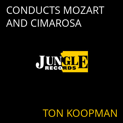 CONDUCTS MOZART AND CIMAROSA TON KOOPMAN