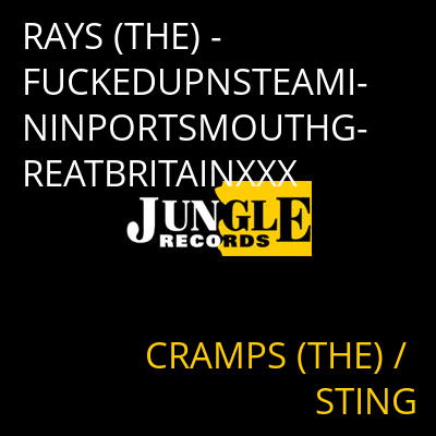 RAYS (THE) - FUCKEDUPNSTEAMININPORTSMOUTHGREATBRITAINXXX CRAMPS (THE) / STING