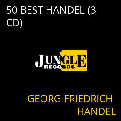50 BEST HANDEL (3 CD) GEORG FRIEDRICH HANDEL