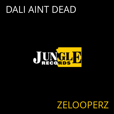DALI AINT DEAD ZELOOPERZ