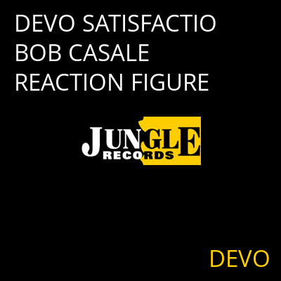 DEVO SATISFACTIO BOB CASALE REACTION FIGURE DEVO