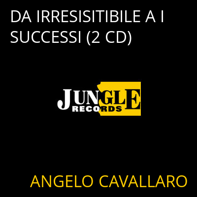 DA IRRESISITIBILE A I SUCCESSI (2 CD) ANGELO CAVALLARO