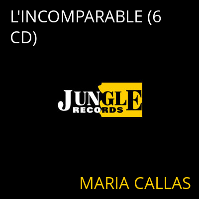 L'INCOMPARABLE (6 CD) MARIA CALLAS