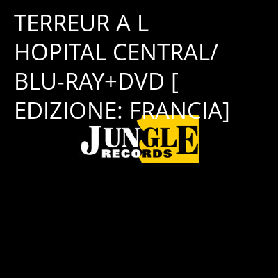 TERREUR A L HOPITAL CENTRAL/BLU-RAY+DVD [EDIZIONE: FRANCIA] -