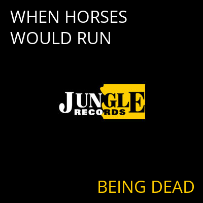 WHEN HORSES WOULD RUN BEING DEAD