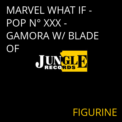 MARVEL WHAT IF - POP N° XXX - GAMORA W/ BLADE OF FIGURINE