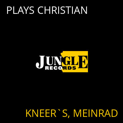 PLAYS CHRISTIAN KNEER`S, MEINRAD