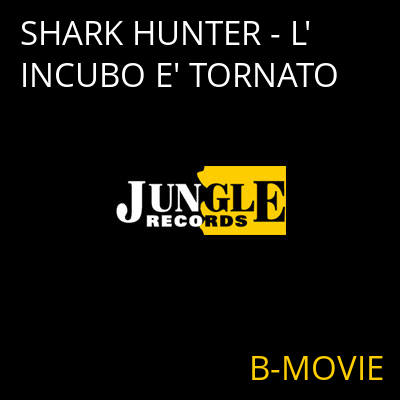 SHARK HUNTER - L'INCUBO E' TORNATO B-MOVIE