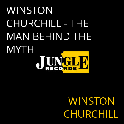 WINSTON CHURCHILL - THE MAN BEHIND THE MYTH WINSTON CHURCHILL