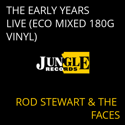 THE EARLY YEARS LIVE (ECO MIXED 180G VINYL) ROD STEWART & THE FACES
