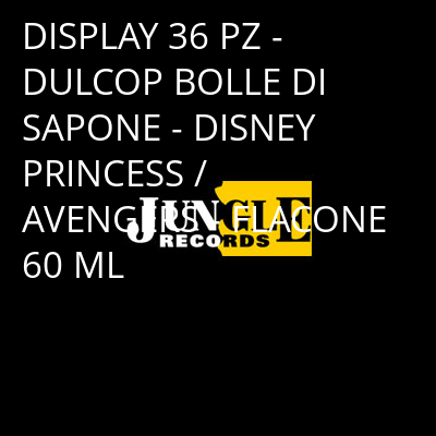 DISPLAY 36 PZ - DULCOP BOLLE DI SAPONE - DISNEY PRINCESS / AVENGERS - FLACONE 60 ML -