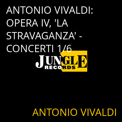 ANTONIO VIVALDI: OPERA IV, 'LA STRAVAGANZA' - CONCERTI 1/6 ANTONIO VIVALDI