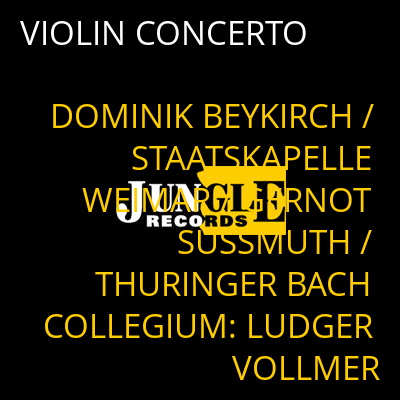 VIOLIN CONCERTO DOMINIK BEYKIRCH / STAATSKAPELLE WEIMAR / GERNOT SUSSMUTH / THURINGER BACH COLLEGIUM: LUDGER VOLLMER