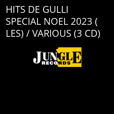 HITS DE GULLI SPECIAL NOEL 2023 (LES) / VARIOUS (3 CD) -