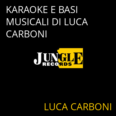 KARAOKE E BASI MUSICALI DI LUCA CARBONI LUCA CARBONI