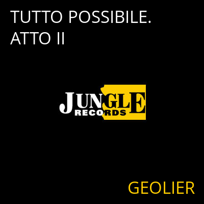 TUTTO POSSIBILE. ATTO II GEOLIER