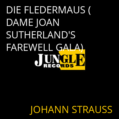 DIE FLEDERMAUS (DAME JOAN SUTHERLAND'S FAREWELL GALA) JOHANN STRAUSS