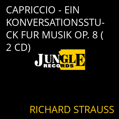 CAPRICCIO - EIN KONVERSATIONSSTUCK FUR MUSIK OP. 8 (2 CD) RICHARD STRAUSS