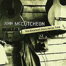 GREATEST STORY NEVER TOLD JOHN MCCUTCHEON