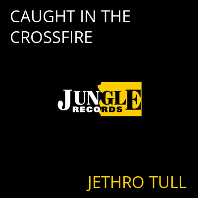 CAUGHT IN THE CROSSFIRE JETHRO TULL
