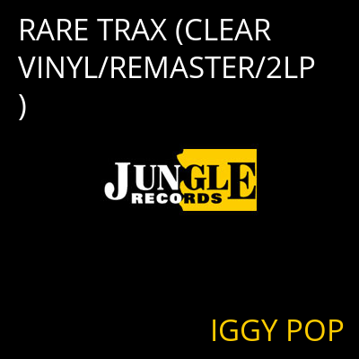 RARE TRAX (CLEAR VINYL/REMASTER/2LP) IGGY POP
