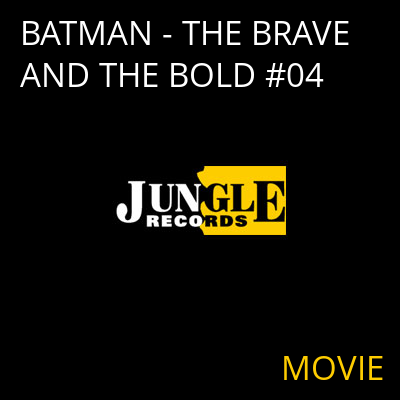 BATMAN - THE BRAVE AND THE BOLD #04 MOVIE