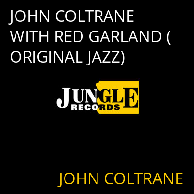 JOHN COLTRANE WITH RED GARLAND (ORIGINAL JAZZ) JOHN COLTRANE