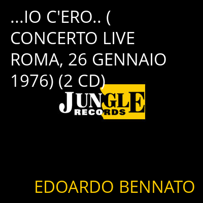 ...IO C'ERO.. (CONCERTO LIVE ROMA, 26 GENNAIO 1976) (2 CD) EDOARDO BENNATO