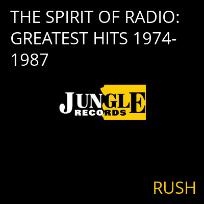 THE SPIRIT OF RADIO: GREATEST HITS 1974-1987 RUSH