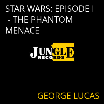 STAR WARS: EPISODE I - THE PHANTOM MENACE GEORGE LUCAS