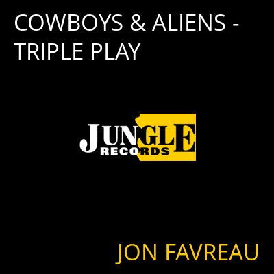 COWBOYS & ALIENS - TRIPLE PLAY JON FAVREAU