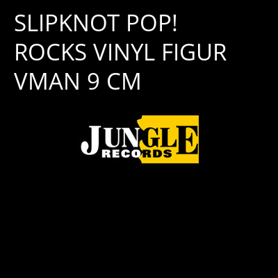 SLIPKNOT POP! ROCKS VINYL FIGUR VMAN 9 CM -
