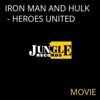 IRON MAN AND HULK - HEROES UNITED MOVIE